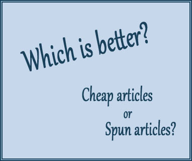 Which is better? Cheap articles or spun articles?